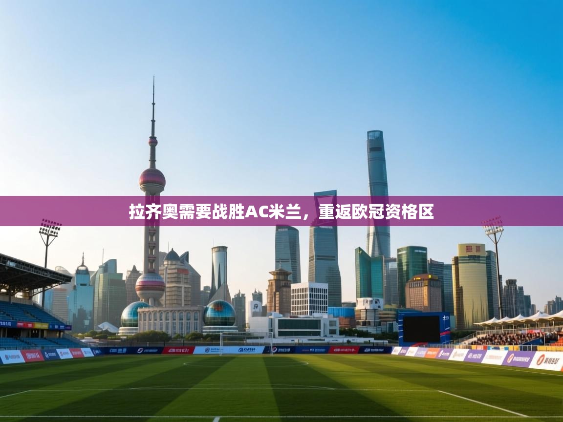 拉齐奥需要战胜AC米兰，重返欧冠资格区  第2张