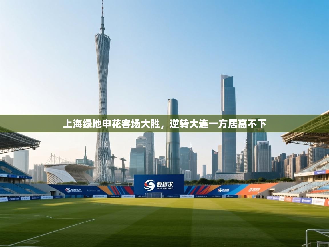上海绿地申花客场大胜，逆转大连一方居高不下